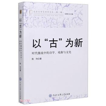 以古为新(时代激流中的诗学戏曲与文化)/北京大学艺术学文丛