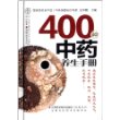 400种中药养生手册（汉竹）：中央保健会诊专家吴中朝教授巨著，经典居家用药指南：泡茶、炖汤、煮粥……家用药膳一应俱全；功效、禁忌、配方……药物性征面面俱到