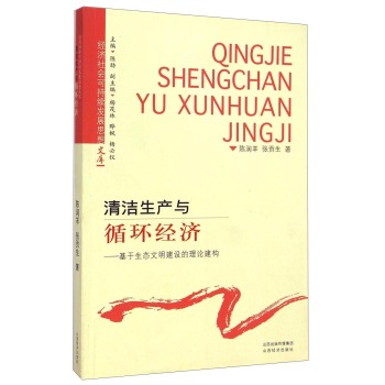 清洁生产与循环经济--基于生态文明建设的理论建构/经济社会可持续发展思想文库