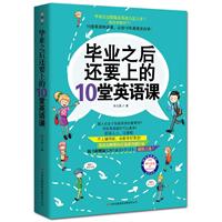 毕业之后还要上的10堂英语课（200个精选情境话题，100天黄金学习计划，让你10年英语没有白学！赠送MP3录音光盘+学习卡，超值之选！）