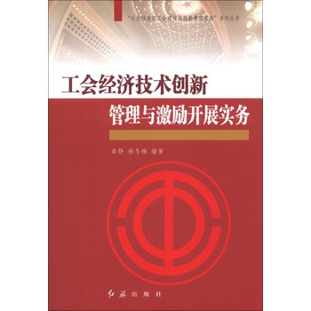 “社会转型期工会建设与创新管理实务”系列丛书：工会经济技术创新管理与激励开展实务 