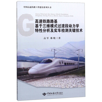 高速铁路路基基于三维模式过渡段动力学特性分析及实车检测关键技术/中国高速铁路工程建设系列丛书