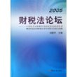 2005财税法论坛--中国法学会财税法学研究会2005年年会暨第四届全国财税法学学术研讨会论文选编