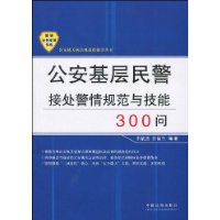 公安基层民警接处警情规范与技能300问——公安机关执法规范化建设丛书