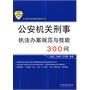 公安机关执法规范化建设丛书——公安机关刑事执法办案规范与技能300问