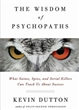 The Wisdom of Psychopaths : What Saints, Spies, and Serial Killers Can Teach Us About Success